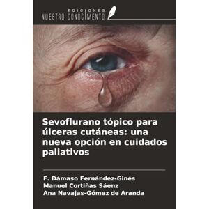 Fernández-Ginés, F. Dámaso Sevoflurano tópico para úlceras cutáneas: una nueva opción en cuidados paliativos Fernández-Ginés, F. Dámaso Sevoflurano tópico para úlceras cutáneas: una nueva opción en cuidados paliativos