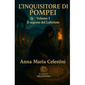 Celestini, Anna Maria L'inquisitore di Pompei: Volume I (I venti dell'Impero) Celestini, Anna Maria L'inquisitore di Pompei: Volume I (I venti dell'Impero)