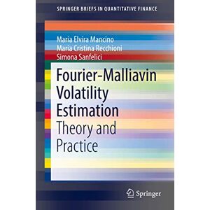 Mancino, Maria Elvira Fourier-Malliavin Volatility Estimation: Theory and Practice (SpringerBriefs in Quantitative Finance) Mancino, Maria Elvira Fourier-Malliavin Volatility Estimation: Theory and Practice (SpringerBriefs in Quantitative Finance)