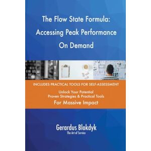 Gerardus Blokdyk - The Art of Service The Flow State Formula: Accessing Peak Performance On Demand Gerardus Blokdyk - The Art of Service The Flow State Formula: Accessing Peak Performance On Demand