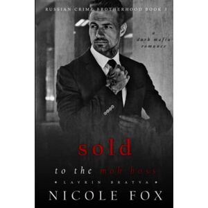 Fox, Nicole Sold to the Mob Boss (Lavrin Bratva): A Dark Mafia Romance: 3 (Russian Crime Brotherhood) Fox, Nicole Sold to the Mob Boss (Lavrin Bratva): A Dark Mafia Romance: 3 (Russian Crime Brotherhood)