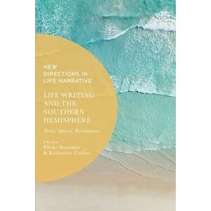 Elleke Boehmer Life Writing and the Southern Hemisphere: Texts, Spaces, Resonances (New Directions in Life Narrative) Elleke Boehmer Life Writing and the Southern Hemisphere: Texts, Spaces, Resonances (New Directions in Life Narrative)