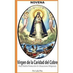 Pita, Laila Novena De La Virgen Caridad Del Cobre para Pedirle Protección en Situaciones Peligrosas Pita, Laila Novena De La Virgen Caridad Del Cobre para Pedirle Protección en Situaciones Peligrosas