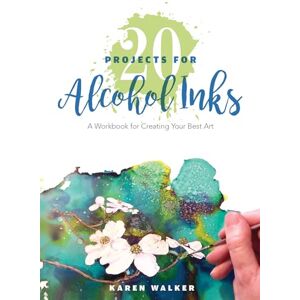 Walker, Karen 20 Projects for Alcohol Inks: A Workbook for Creating Your Best Art Walker, Karen 20 Projects for Alcohol Inks: A Workbook for Creating Your Best Art