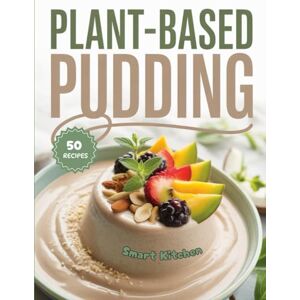 Kitchen, Smart Plant based PUDDING: Deliciously Creamy Treats Powered by Plants (Purely Pudding: The Ultimate Dessert Cookbook Series) Kitchen, Smart Plant based PUDDING: Deliciously Creamy Treats Powered by Plants (Purely Pudding: The Ultimate Dessert Cookbook Series)