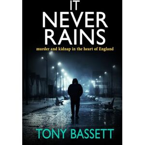 Bassett, Tony IT NEVER RAINS: murder and kidnap in the heart of England (Detectives Roy and Roscoe crime fiction series) Bassett, Tony IT NEVER RAINS: murder and kidnap in the heart of England (Detectives Roy and Roscoe crime fiction series)
