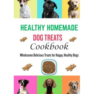 Carey, Sandra C. Healthy Homemade Dog Treats Cookbook: Wholesome Delicious Treats for Happy, Healthy Dogs Carey, Sandra C. Healthy Homemade Dog Treats Cookbook: Wholesome Delicious Treats for Happy, Healthy Dogs