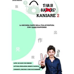 Moscato, Davide TI VA DI KANJARE? 2 la seconda parte della tua avventura con i kanji giapponesi: Prezzo di listino PDF: 22 iva inclusa Moscato, Davide TI VA DI KANJARE? 2 la seconda parte della tua avventura con i kanji giapponesi: Prezzo di listino PDF: 22 iva inclusa