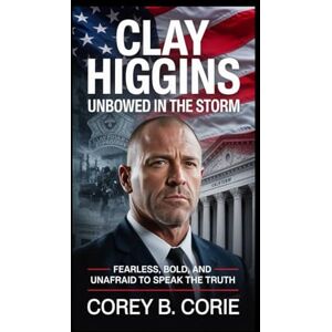 B. Corie, Corey Clay Higgins: Unbowed in the Storm: Fearless, bold, and unafraid to speak the truth B. Corie, Corey Clay Higgins: Unbowed in the Storm: Fearless, bold, and unafraid to speak the truth