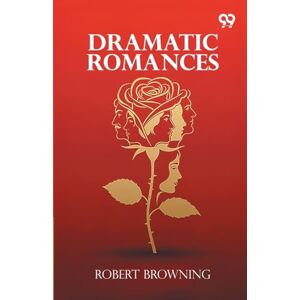 Browning, Robert Dramatic Romances Browning, Robert Dramatic Romances