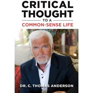 Anderson, Dr. C. Thomas CRITICAL THOUGHT TO A COMMON-SENSE LIFE: Absolute truth is common sense. No common sense, no truth. All that is left is non-sense. Anderson, Dr. C. Thomas CRITICAL THOUGHT TO A COMMON-SENSE LIFE: Absolute truth is common sense. No common sense, no truth. All that is left is non-sense.
