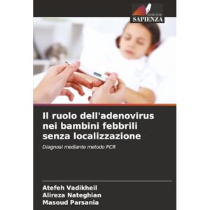 Vadikheil, Atefeh Il ruolo dell'adenovirus nei bambini febbrili senza localizzazione: Diagnosi mediante metodo PCR Vadikheil, Atefeh Il ruolo dell'adenovirus nei bambini febbrili senza localizzazione: Diagnosi mediante metodo PCR