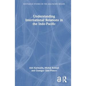 Karmazin, Aleš Understanding International Relations in the Indo-Pacific (Routledge Studies on the Asia-Pacific Region) Karmazin, Aleš Understanding International Relations in the Indo-Pacific (Routledge Studies on the Asia-Pacific Region)