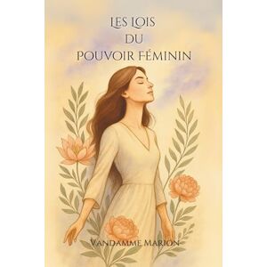 vandamme, marion Les Lois du Pouvoir Fémini: 48 lois pour libérer ta puissance intérieure, affirmer ton identité et reprendre ta vie en main (Femme Inspirante & ... la féminité et l’épanouissement personnel) vandamme, marion Les Lois du Pouvoir Fémini: 48 lois pour libérer ta puissance intérieure, affirmer ton identité et reprendre ta vie en main (Femme Inspirante & ... la féminité et l’épanouissement personnel)