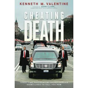 Valentine, Kenneth M. Cheating Death: Three-Time Presidential Secret Service Agent Lives to Tell You How Valentine, Kenneth M. Cheating Death: Three-Time Presidential Secret Service Agent Lives to Tell You How