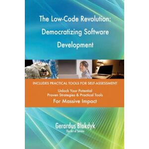 Gerardus Blokdyk - The Art of Service The Low-Code Revolution: Democratizing Software Development Gerardus Blokdyk - The Art of Service The Low-Code Revolution: Democratizing Software Development