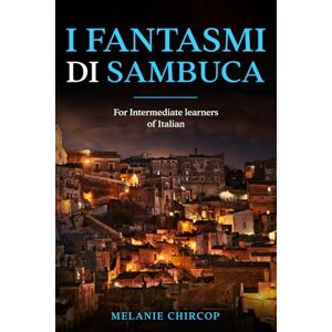 Chircop, Melanie I Fantasmi di Sambuca: For Intermediate learners of Italian: 2 (House Number 23: From Beginner to Advanced Box Set) Chircop, Melanie I Fantasmi di Sambuca: For Intermediate learners of Italian: 2 (House Number 23: From Beginner to Advanced Box Set)