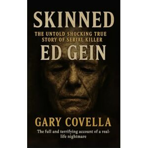 Covella, Gary Skinned: The Untold Shocking True Story of Serial Killer Ed Gein Covella, Gary Skinned: The Untold Shocking True Story of Serial Killer Ed Gein