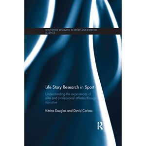 Douglas, Kitrina Life Story Research in Sport: Understanding the Experiences of Elite and Professional Athletes through Narrative (Routledge Research in Sport and Exercise Science) Douglas, Kitrina Life Story Research in Sport: Understanding the Experiences of Elite and Professional Athletes through Narrative (Routledge Research in Sport and Exercise Science)