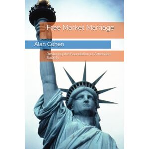 Cohen, Alan W. Free Market Marriage: Restoring the Foundation of American Society Cohen, Alan W. Free Market Marriage: Restoring the Foundation of American Society