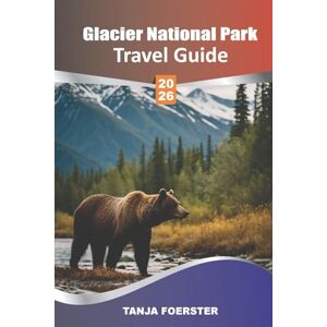 Foerster, Tanja Glacier National Park Travel Guide 2026: Detailed Maps, Best Hikes, Scenic Drives, Wildlife Watching, Lodging Tips & 3-to-7 Day Itineraries for an Unforgettable Montana Adventure” Foerster, Tanja Glacier National Park Travel Guide 2026: Detailed Maps, Best Hikes, Scenic Drives, Wildlife Watching, Lodging Tips & 3-to-7 Day Itineraries for an Unforgettable Montana Adventure”