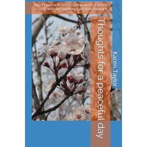 Taylor Thoughts for a peaceful day.: Short poems to help contribute to a better day, with the power of positive thought. Taylor Thoughts for a peaceful day.: Short poems to help contribute to a better day, with the power of positive thought.