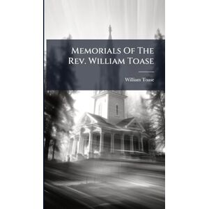 Toase, William Memorials Of The Rev. William Toase Toase, William Memorials Of The Rev. William Toase