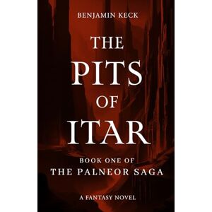 Keck, Benjamin The Pits of Itar: Book One of the Palneor Saga Keck, Benjamin The Pits of Itar: Book One of the Palneor Saga