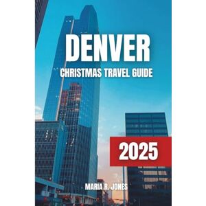 JONES, MARIA R. DENVER CHRISTMAS TRAVEL GUIDE 2025: Ultimate Christmas Celebration in Denver: Festive Activities, Holiday Markets, Winter Adventures & Family Fun for 2025 JONES, MARIA R. DENVER CHRISTMAS TRAVEL GUIDE 2025: Ultimate Christmas Celebration in Denver: Festive Activities, Holiday Markets, Winter Adventures & Family Fun for 2025