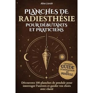 Liorah, Aline Planches de Radiesthésie pour Débutants et Praticiens: 100 grilles de pendule divinatoire pour développer votre intuition et interroger l’invisible Un outil spirituel pour affiner vos ressentis Liorah, Aline Planches de Radiesthésie pour Débutants et Praticiens: 100 grilles de pendule divinatoire pour développer votre intuition et interroger l’invisible Un outil spirituel pour affiner vos ressentis