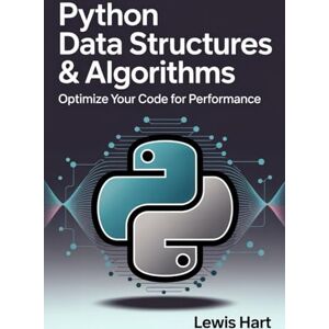 Hart, Lewis Python Data Structures & Algorithms: Optimize Your Code for Performance Hart, Lewis Python Data Structures & Algorithms: Optimize Your Code for Performance