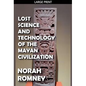 Romney, Norah Lost Science and Technology of the Mayan Civilization Romney, Norah Lost Science and Technology of the Mayan Civilization