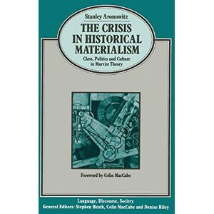 Aronowitz, S. The Crisis in Historical Materialism: Class, Politics and Culture in Marxist Theory (Language, Discourse, Society) Aronowitz, S. The Crisis in Historical Materialism: Class, Politics and Culture in Marxist Theory (Language, Discourse, Society)