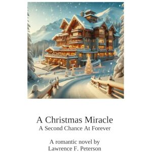 peterson, lawrence f A Christmas Miracle: A Second Chance At Forever peterson, lawrence f A Christmas Miracle: A Second Chance At Forever