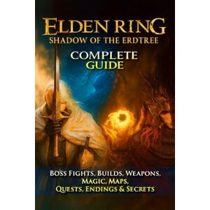 Alexander C. Bak Elden Ring: Shadow of the Erdtree Complete Guide & Walkthrough (Boss Fights, Builds, Weapons, Magic, Maps, Quests, Endings & Secrets (Fully Updated 2025 Edition) Alexander C. Bak Elden Ring: Shadow of the Erdtree Complete Guide & Walkthrough (Boss Fights, Builds, Weapons, Magic, Maps, Quests, Endings & Secrets (Fully Updated 2025 Edition)
