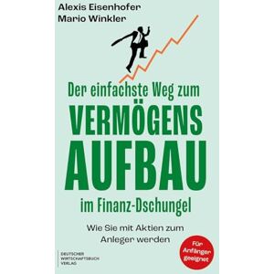 Eisenhofer, Alexis Der einfachste Weg zum Vermögensaufbau im Finanz-Dschungel: Wie Sie mit Aktien zum Anleger werden Eisenhofer, Alexis Der einfachste Weg zum Vermögensaufbau im Finanz-Dschungel: Wie Sie mit Aktien zum Anleger werden