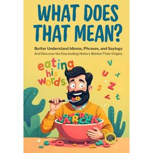 The Pooper, Cooper What Does That Mean?: Better Understand Idioms, Phrases, and Sayings And Discover the Fascinating History Behind Their Origins The Pooper, Cooper What Does That Mean?: Better Understand Idioms, Phrases, and Sayings And Discover the Fascinating History Behind Their Origins