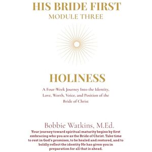 Watkins, M.Ed, Bobbie His Bride First: Module 3 Holiness Watkins, M.Ed, Bobbie His Bride First: Module 3 Holiness