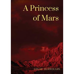 Burroughs, Edgar Rice A Princess of Mars: a science fantasy novel by American writer Edgar Rice Burroughs Burroughs, Edgar Rice A Princess of Mars: a science fantasy novel by American writer Edgar Rice Burroughs