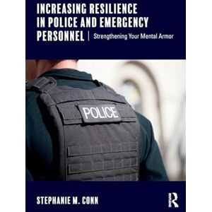 Conn, Stephanie M. Increasing Resilience in Police and Emergency Personnel: Strengthening Your Mental Armor Conn, Stephanie M. Increasing Resilience in Police and Emergency Personnel: Strengthening Your Mental Armor