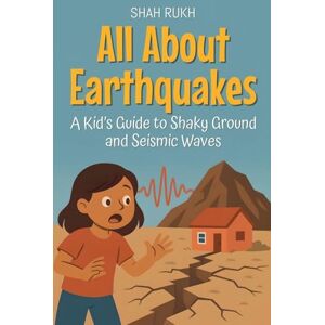 Rukh, Shah All About Earthquakes: A Kid's Guide to Shaky Ground and Seismic Waves: 7 (Learning Books for Kids) Rukh, Shah All About Earthquakes: A Kid's Guide to Shaky Ground and Seismic Waves: 7 (Learning Books for Kids)