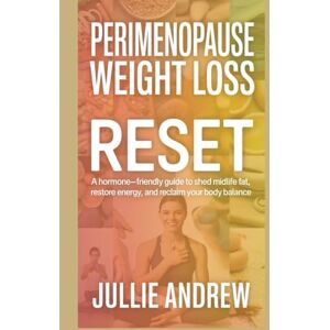 ANDREW, JULLIE PERIMENOPAUSE WEIGHT LOSS RESET: A Hormone-Friendly Guide To Shed Midlife Fat, Restore Energy, And Reclaim Your Body Balance ANDREW, JULLIE PERIMENOPAUSE WEIGHT LOSS RESET: A Hormone-Friendly Guide To Shed Midlife Fat, Restore Energy, And Reclaim Your Body Balance