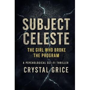Grice, Crystal Subject Celeste: The Girl Who Broke the Program Grice, Crystal Subject Celeste: The Girl Who Broke the Program
