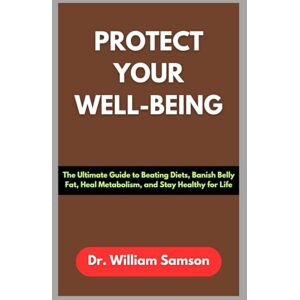 Samson PROTECT YOUR WELL-BEING: The Ultimate Guide to Beating Diets, Banish Belly Fat, Heal Metabolism, and Stay Healthy for Life Samson PROTECT YOUR WELL-BEING: The Ultimate Guide to Beating Diets, Banish Belly Fat, Heal Metabolism, and Stay Healthy for Life