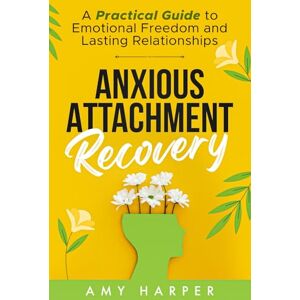 Harper, Amy Anxious Attachment Recovery: A Practical Guide to Emotional Freedom and Lasting Relationships (Fostering Personal Development) Harper, Amy Anxious Attachment Recovery: A Practical Guide to Emotional Freedom and Lasting Relationships (Fostering Personal Development)