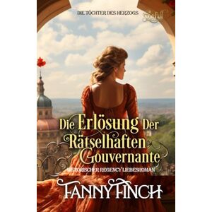 Finch, Fanny Die Erlösung Der Rätselhaften Gouvernante: Historischer Regency Liebesroman (Die Töchter des Herzogs) Finch, Fanny Die Erlösung Der Rätselhaften Gouvernante: Historischer Regency Liebesroman (Die Töchter des Herzogs)