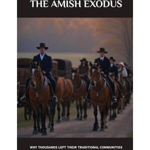 Yoder, Benjamin Eli The Amish Exodus: Why Thousands Left Their Traditional Communities (Amish Untold History Series) Yoder, Benjamin Eli The Amish Exodus: Why Thousands Left Their Traditional Communities (Amish Untold History Series)