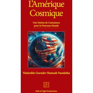 Gurudev Hamsah Nandatha, Ven L'Amérique Cosmique: Une Nation de Conscience pour le Nouveau Monde Gurudev Hamsah Nandatha, Ven L'Amérique Cosmique: Une Nation de Conscience pour le Nouveau Monde