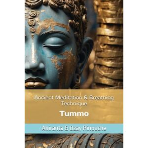 Rinpoche, Ahiranta & Ozay Ancient Meditation & Breathing Technique: Tummo (Tummo Meditation: Unlocking the Inner Fire) Rinpoche, Ahiranta & Ozay Ancient Meditation & Breathing Technique: Tummo (Tummo Meditation: Unlocking the Inner Fire)