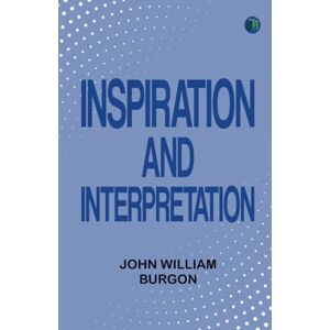 John William Burgon Inspiration and Interpretation John William Burgon Inspiration and Interpretation